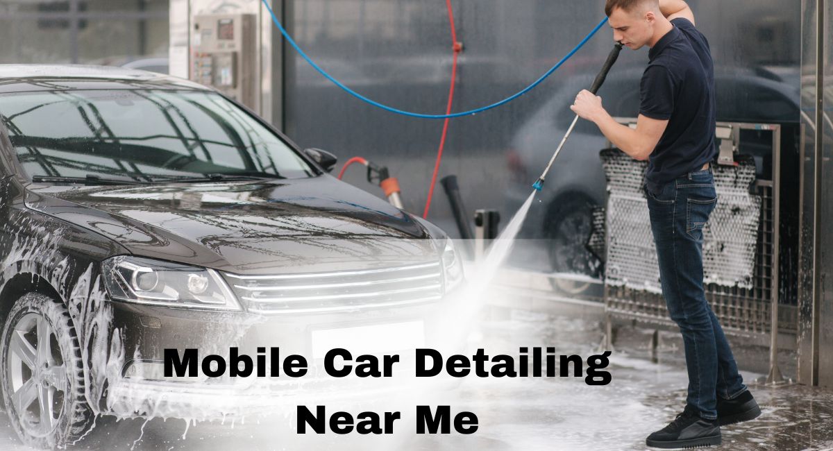 The Ultimate Guide to Mobile Car Detailing Near Me
